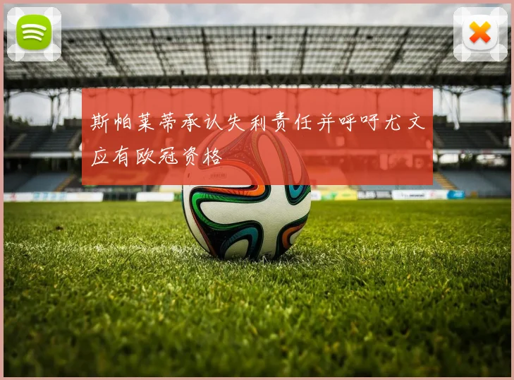 斯帕莱蒂承认失利责任并呼吁尤文应有欧冠资格